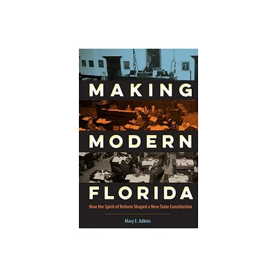 Making Modern Florida - (Florida Government and Politics) by Mary E Adkins (Hardcover)