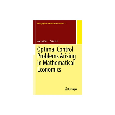 Optimal Control Problems Arising in Mathematical Economics - (Monographs in Mathematical Economics) by Alexander J Zaslavski (Paperback)