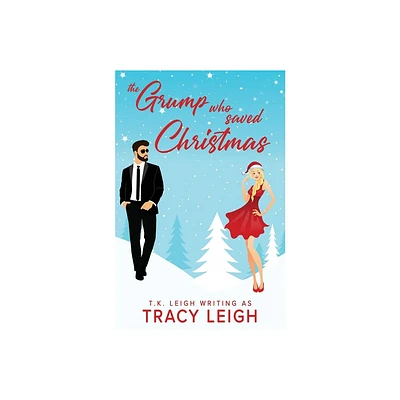 The Grump Who Saved Christmas - by Tracy Leigh & T K Leigh (Paperback)