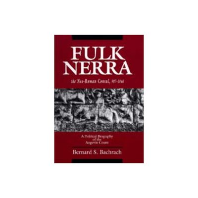 Fulk Nerra, the Neo-Roman Consul 987-1040 - by Bernard S Bachrach (Hardcover)