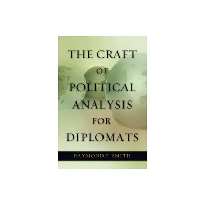 The Craft of Political Analysis for Diplomats - (ADST-DACOR Diplomats and Diplomacy) by Raymond F Smith (Paperback)