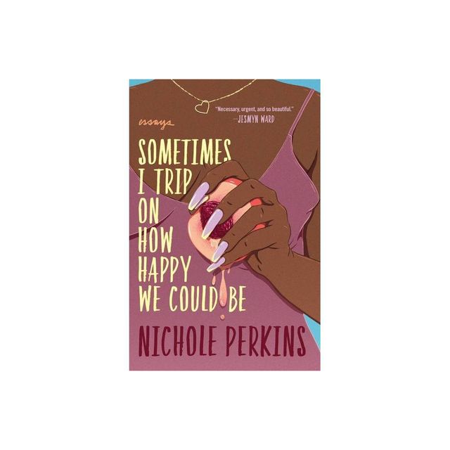 Sometimes I Trip on How Happy We Could Be - by Nichole Perkins (Paperback)