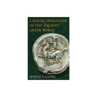 Cavalry Operations in the Ancient Greek World - by Robert E Gaebel (Paperback)