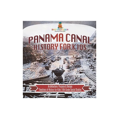 Panama Canal History for Kids - Architecture, Purpose & Design Timelines of History for Kids 6th Grade Social Studies - by Baby Professor