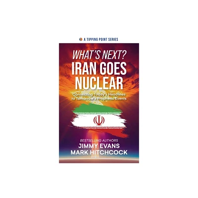 Whats Next? Iran Goes Nuclear - (Tipping Point) by Jimmy Evans & Mark Hitchcock (Paperback)