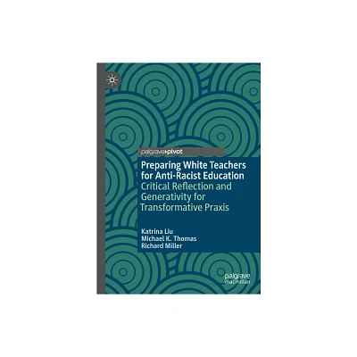 Preparing White Teachers for Anti-Racist Education - by Katrina Liu & Michael K Thomas & Richard Miller (Hardcover)