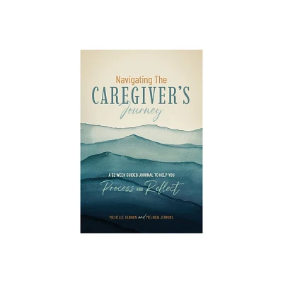 Navigating the Caregivers Journey - by Michelle Gunnin & Melinda Jenkins (Paperback)