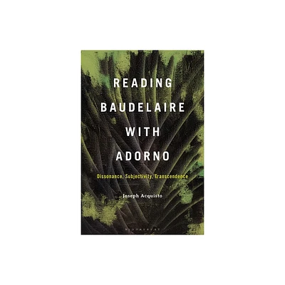 Reading Baudelaire with Adorno - by Joseph Acquisto (Paperback)