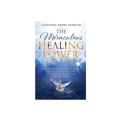 The Miraculous Healing Power of God - by Lachanda Renee Sumbler (Paperback)