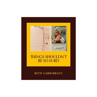 Things Shouldnt Be So Hard - by Beth Garrabrant (Hardcover)