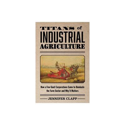 Titans of Industrial Agriculture - (One Planet) by Jennifer Clapp (Paperback)