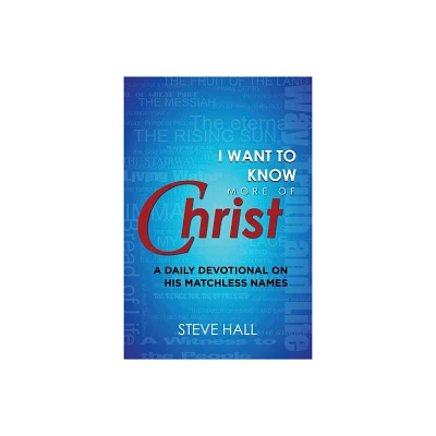 I Want to Know More of Christ - by Steve Hall (Paperback)