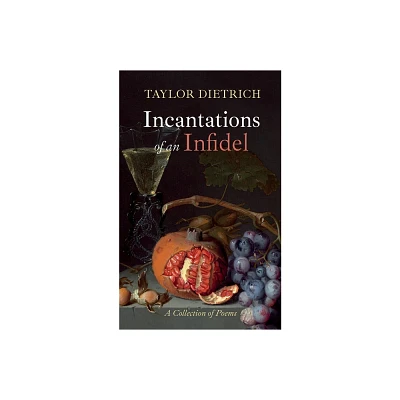 Incantations of an Infidel - by Taylor Dietrich (Hardcover)