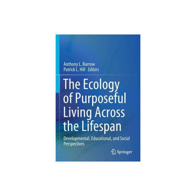 The Ecology of Purposeful Living Across the Lifespan - by Anthony L Burrow & Patrick L Hill (Paperback)