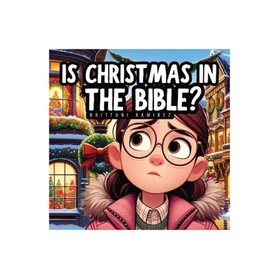 Is Christmas in the Bible? - by Brittani Ramirez (Paperback)