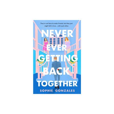 Never Ever Getting Back Together - by Sophie Gonzales (Hardcover)