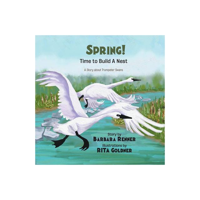 SPRING! Time to Build a Nest, A Story about Trumpeter Swans - by Barbara Renner (Paperback)