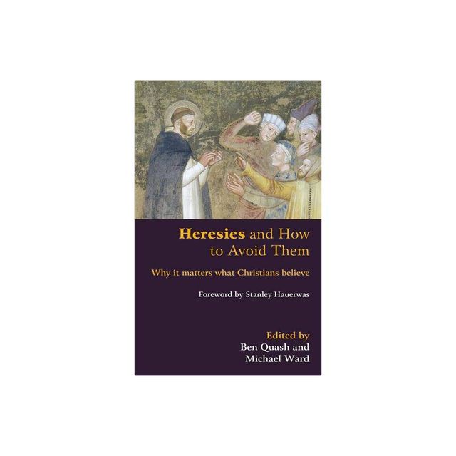 Heresies and How to Avoid Them - by Ben Quash & Michael Ward (Paperback)