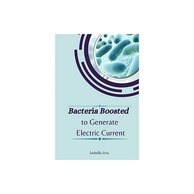 Bacteria Boosted to Generate Electric Current - by Isabella Ava (Paperback)