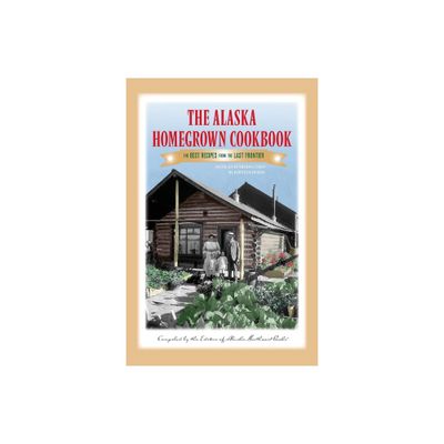 The Alaska Homegrown Cookbook - by Alaska Northwest Books (Paperback)