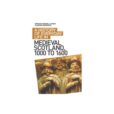 A History of Everyday Life in Medieval Scotland, 1000 to 1600 - (History of Everyday Life in Scotland) by Edward J Cowan & Lizanne Henderson