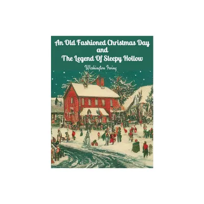 An Old Fashioned Christmas Day and The Legend Of Sleepy Hollow - by Washington Irving (Paperback)