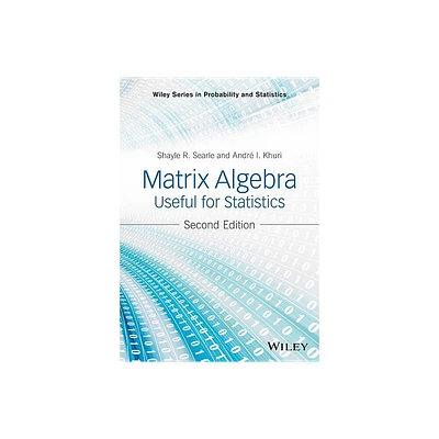 Matrix Algebra Useful for Statistics - (Wiley Probability and Statistics) 2nd Edition by Shayle R Searle & Andre I Khuri (Hardcover)