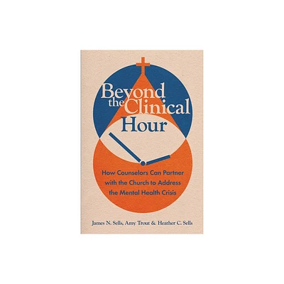 Beyond the Clinical Hour - (Christian Association for Psychological Studies Books) by James N Sells & Amy Trout & Heather C Sells (Paperback)