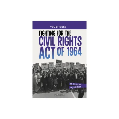 Fighting for the Civil Rights Act of 1964 - (You Choose: Seeking History) by Elliott Smith (Paperback)