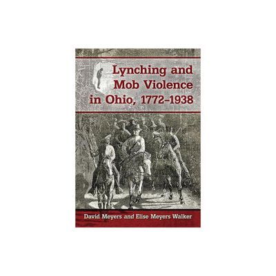 Lynching and Mob Violence in Ohio, 1772-1938 - by David Meyers & Elise Meyers Walker (Paperback)