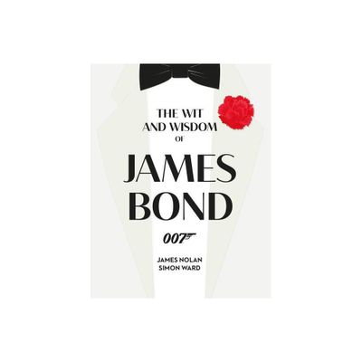 The Wit and Wisdom of James Bond - by Simon Ward & James Nolan (Hardcover)