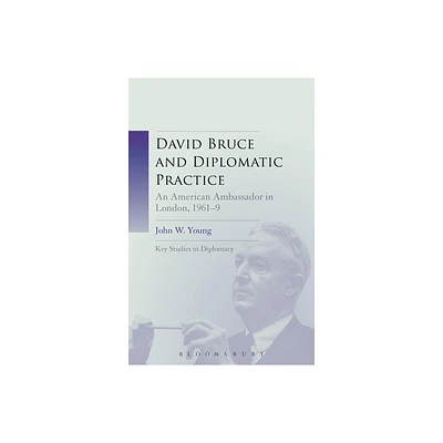 David Bruce and Diplomatic Practice - (Key Studies in Diplomacy) by John W Young (Paperback)