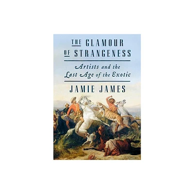 The Glamour of Strangeness - by Jamie James (Hardcover)