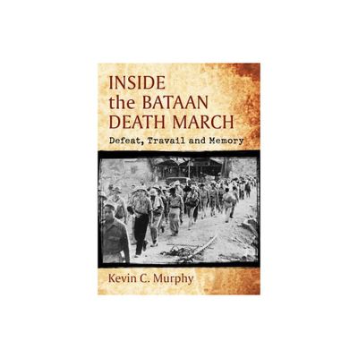 Inside the Bataan Death March - by Kevin C Murphy (Paperback)