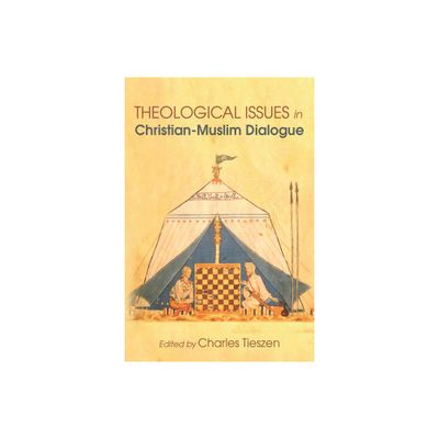 Theological Issues in Christian-Muslim Dialogue - by Charles Tieszen (Paperback)