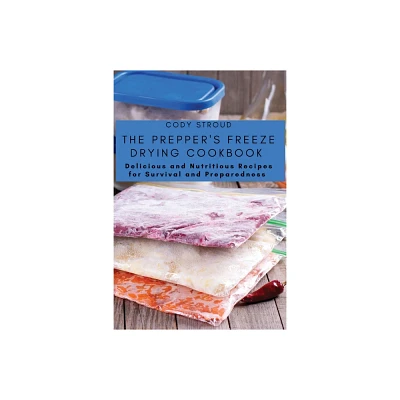 The Preppers Freeze Drying Cookbook - by Cody Stroud (Paperback)