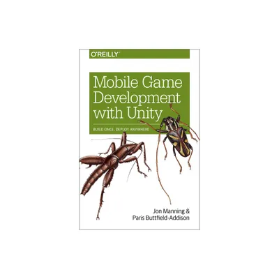 Mobile Game Development with Unity - by Jon Manning & Paris Buttfield-Addison (Paperback)