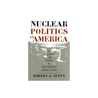 Nuclear Politics in America - (Studies in Government and Public Policy) by Robert J Duffy (Paperback)