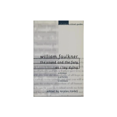 William Faulkner: The Sound and the Fury and as I Lay Dying - (Columbia Critical Guides) by Nicolas Tredell (Paperback)