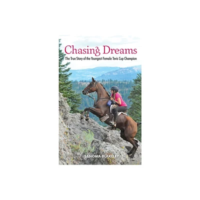 Chasing Dreams: The True Story of the Youngest Female Tevis Cup Champion - by Sanoma Blakeley (Hardcover)