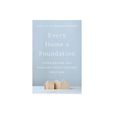 Every Home a Foundation - by Phylicia Masonheimer (Hardcover)