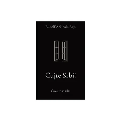 Cujte Srbi! - by Rudolf Arcibald Rajs (Paperback)