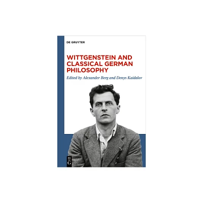 Wittgenstein and Classical German Philosophy - by Alexander Berg & Denys Kaidalov (Hardcover)