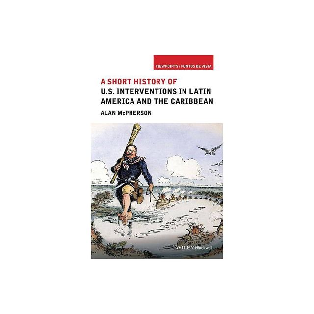 A Short History of U.S. Interventions in Latin America and the Caribbean - (Viewpoints / Puntos de Vista) by Alan McPherson (Paperback)