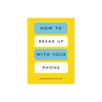 How to Break Up with Your Phone - by Catherine Price (Paperback)