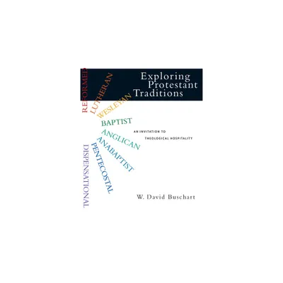 Exploring Protestant Traditions - by W David Buschart (Paperback)