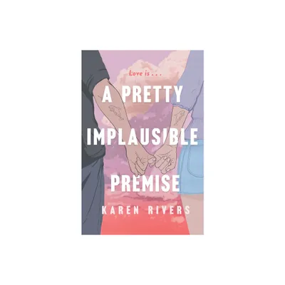 A Pretty Implausible Premise - by Karen Rivers (Hardcover)