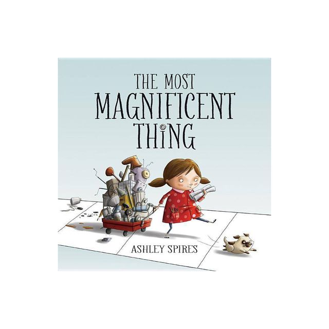 The Most Magnificent Thing - by Ashley Spires (Hardcover)