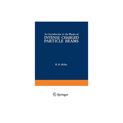 An Introduction to the Physics of Intense Charged Particle Beams - by R Miller (Paperback)