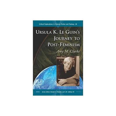 Ursula K. Le Guins Journey to Post-Feminism - (Critical Explorations in Science Fiction and Fantasy) by Amy M Clarke (Paperback)